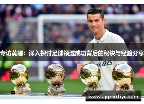 专访黄娜：深入探讨足球领域成功背后的秘诀与经验分享