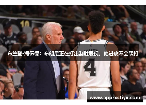 布兰登-海伍德：布朗尼正在打出制胜表现，他进攻不会瞎打